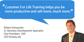 Customer For Life Training helps you be more productive and sell more, much more. - Robert Schuessler